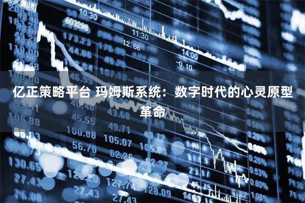 亿正策略平台 玛姆斯系统：数字时代的心灵原型革命
