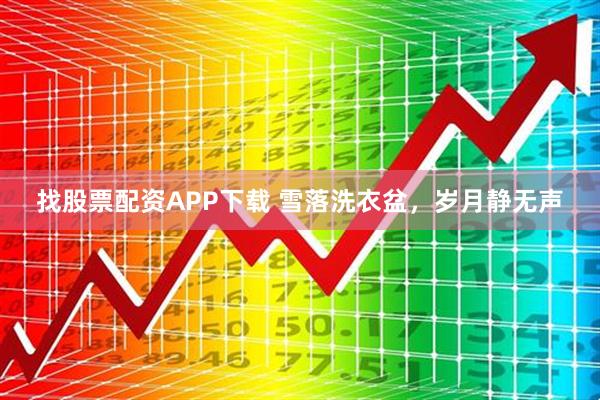 找股票配资APP下载 雪落洗衣盆，岁月静无声